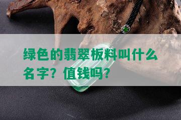 绿色的翡翠板料叫什么名字？值钱吗？