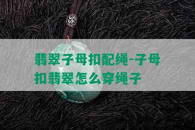 翡翠子母扣配绳-子母扣翡翠怎么穿绳子