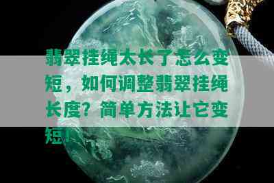 翡翠挂绳太长了怎么变短，如何调整翡翠挂绳长度？简单方法让它变短！