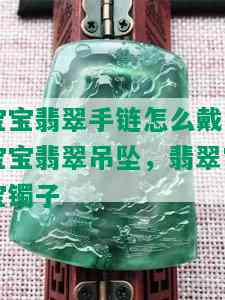 宝宝翡翠手链怎么戴，宝宝翡翠吊坠，翡翠宝宝镯子