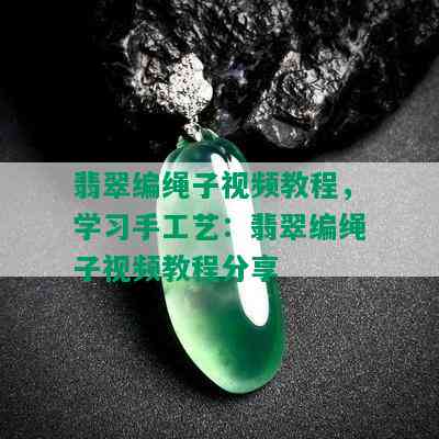 翡翠编绳子视频教程，学习手工艺：翡翠编绳子视频教程分享