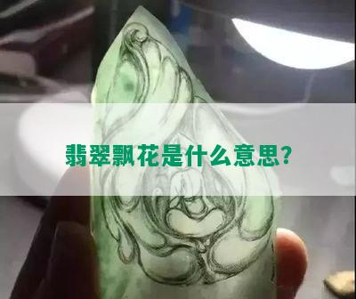 翡翠飘花是什么意思？