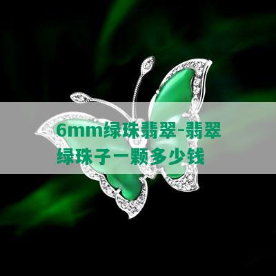 6mm绿珠翡翠-翡翠绿珠子一颗多少钱