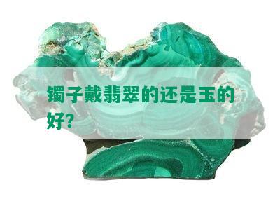 镯子戴翡翠的还是玉的好？