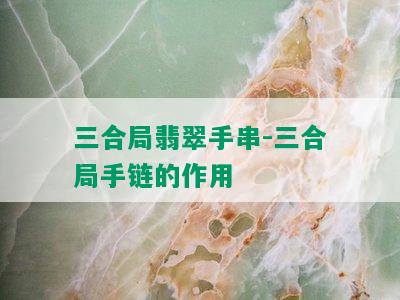 三合局翡翠手串-三合局手链的作用