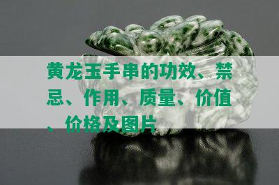 黄龙玉手串的功效、禁忌、作用、质量、价值、价格及图片