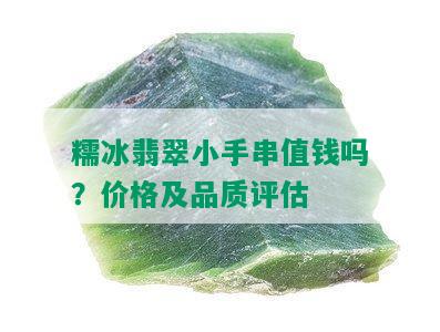 糯冰翡翠小手串值钱吗？价格及品质评估