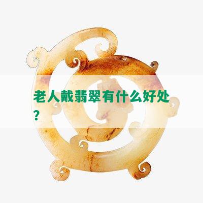 老人戴翡翠有什么好处？