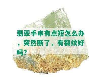 翡翠手串有点短怎么办，突然断了，有裂纹好吗？