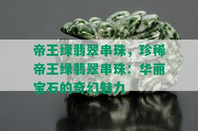 帝王绿翡翠串珠，珍稀帝王绿翡翠串珠：华丽宝石的奇幻魅力