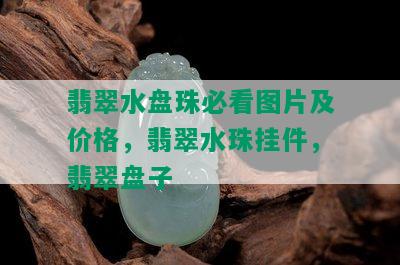 翡翠水盘珠必看图片及价格，翡翠水珠挂件，翡翠盘子