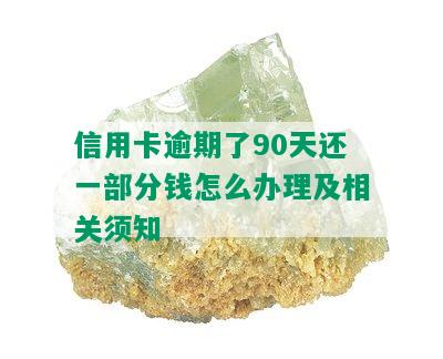 信用卡逾期了90天还一部分钱怎么办理及相关须知