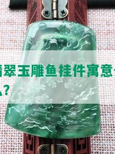 翡翠玉雕鱼挂件寓意什么？