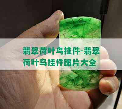 翡翠荷叶鸟挂件-翡翠荷叶鸟挂件图片大全