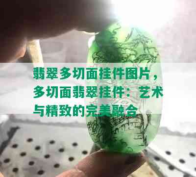 翡翠多切面挂件图片，多切面翡翠挂件：艺术与精致的完美融合