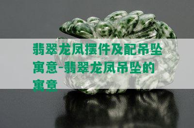 翡翠龙凤摆件及配吊坠寓意-翡翠龙凤吊坠的寓意