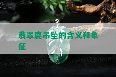 翡翠鹿吊坠的含义和象征