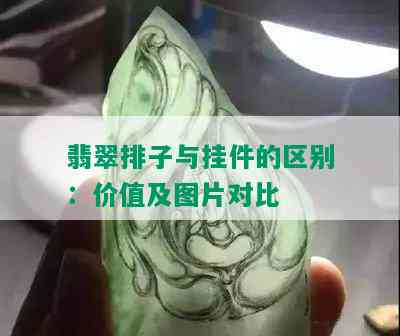 翡翠排子与挂件的区别：价值及图片对比