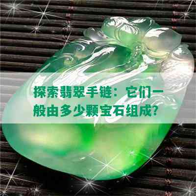 探索翡翠手链：它们一般由多少颗宝石组成？