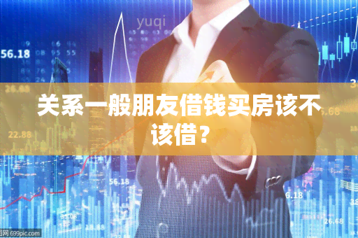 关系一般朋友借钱买房该不该借？