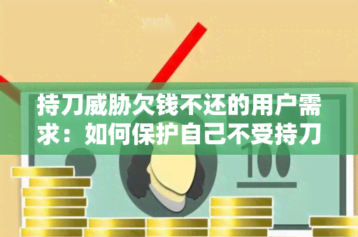 持刀欠钱不还的用户需求：如何保护自己不受持刀欠钱不还的人侵害？