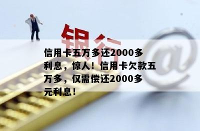 信用卡五万多还2000多利息，惊人！信用卡欠款五万多，仅需偿还2000多元利息！