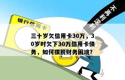 三十岁欠信用卡30万，30岁时欠下30万信用卡债务，如何摆脱财务困境？