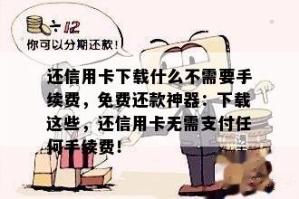 还信用卡下载什么不需要手续费，免费还款神器：下载这些，还信用卡无需支付任何手续费！