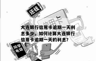 大连银行信用卡逾期一天利息多少，如何计算大连银行信用卡逾期一天的利息？