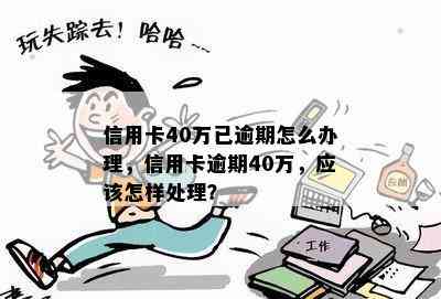 信用卡40万已逾期怎么办理，信用卡逾期40万，应该怎样处理？