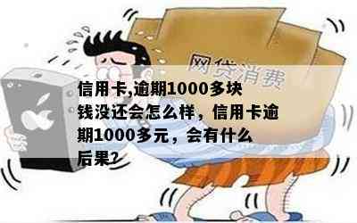 信用卡,逾期1000多块钱没还会怎么样，信用卡逾期1000多元，会有什么后果？