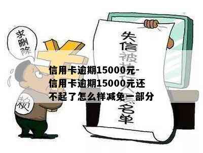 信用卡逾期15000元-信用卡逾期15000元还不起了怎么样减免一部分