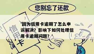 '因为信用卡逾期了怎么申诉解决？影响下如何处理信用卡逾期问题？'