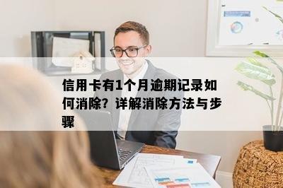 信用卡有1个月逾期记录如何消除？详解消除方法与步骤