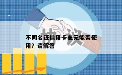 不同名还信用卡美元能否使用？请解答