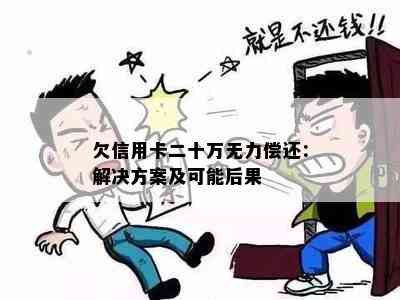 欠信用卡二十万无力偿还：解决方案及可能后果