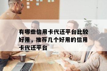 有哪些信用卡代还平台比较好用，推荐几个好用的信用卡代还平台