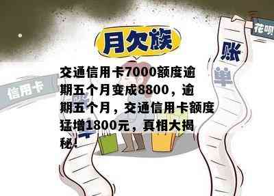 交通信用卡7000额度逾期五个月变成8800，逾期五个月，交通信用卡额度猛增1800元，真相大揭秘！