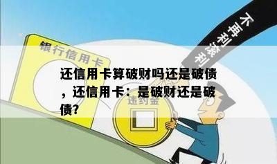 还信用卡算破财吗还是破债，还信用卡：是破财还是破债？