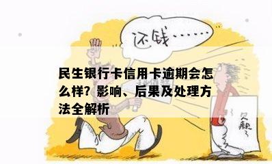 民生银行卡信用卡逾期会怎么样？影响、后果及处理方法全解析