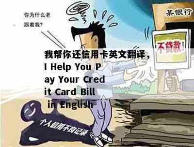 我帮你还信用卡英文翻译，I Help You Pay Your Credit Card Bill in English