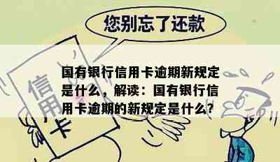 国有银行信用卡逾期新规定是什么，解读：国有银行信用卡逾期的新规定是什么？