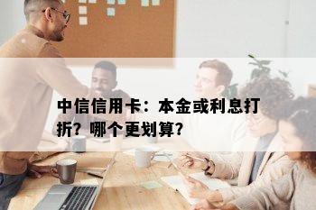 中信信用卡：本金或利息打折？哪个更划算？