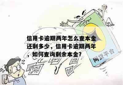 信用卡逾期两年怎么查本金还剩多少，信用卡逾期两年，如何查询剩余本金？