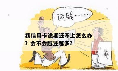 我信用卡逾期还不上怎么办？会不会越还越多？