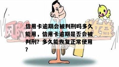 信用卡逾期会被判刑吗多久能用，信用卡逾期是否会被判刑？多久能恢复正常使用？