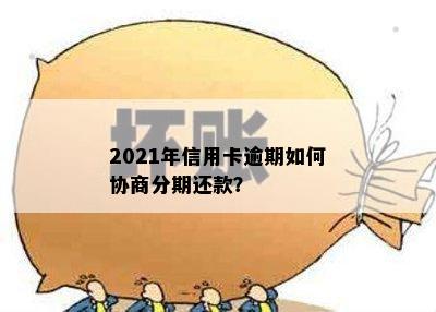 2021年信用卡逾期如何协商分期还款？