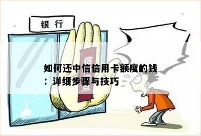 如何还中信信用卡额度的钱：详细步骤与技巧