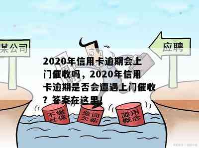 2020年信用卡逾期会上门吗，2020年信用卡逾期是否会遭遇上门？答案在这里！