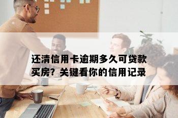 还清信用卡逾期多久可贷款买房？关键看你的信用记录